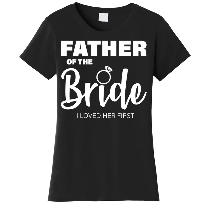 Father Of The Bride I Loved Her First Women's T-Shirt