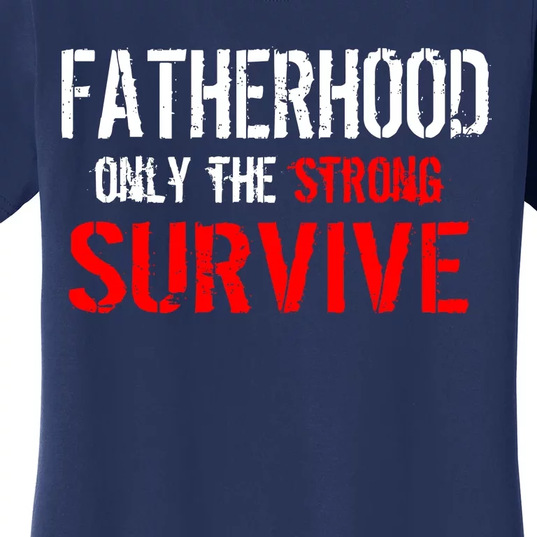 Fatherhood, Only The Strong Survive Women's T-Shirt