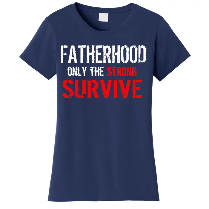 Fatherhood, Only The Strong Survive Women's T-Shirt