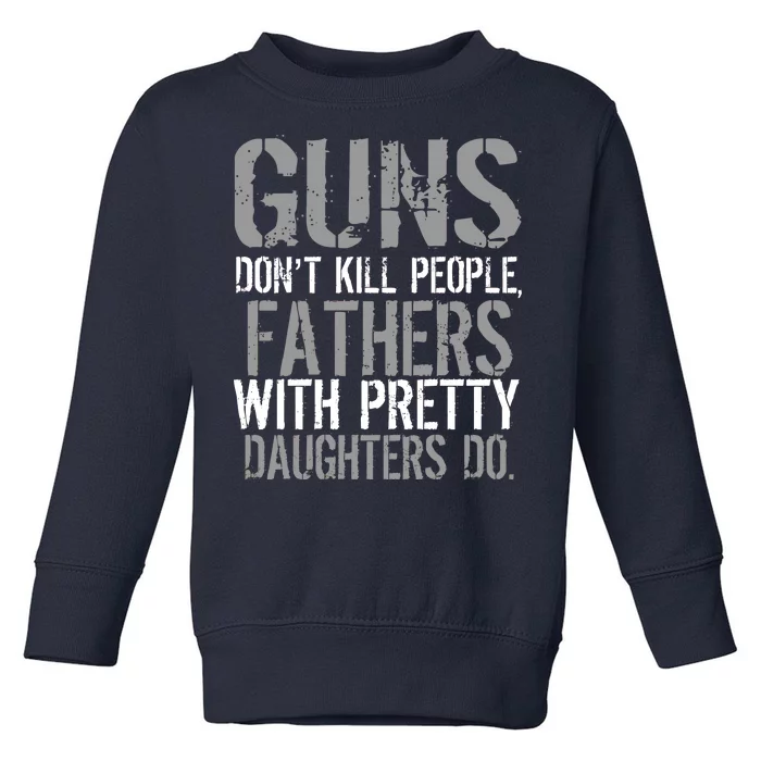 Fathers With Pretty Daughters Kill People Toddler Sweatshirt