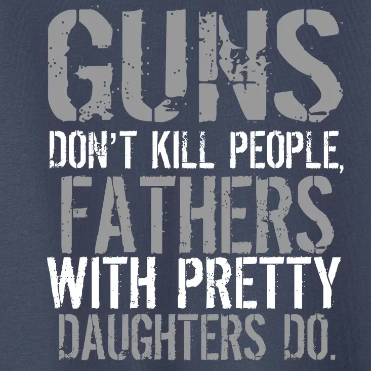 Fathers With Pretty Daughters Kill People Toddler T-Shirt