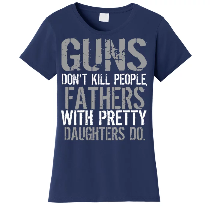 Fathers With Pretty Daughters Kill People Women's T-Shirt