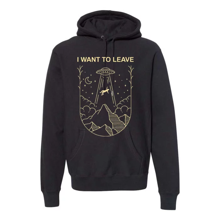 Funny Alien Ufo Extraterrestrial I Want To Leave Alien Lover Premium Hoodie