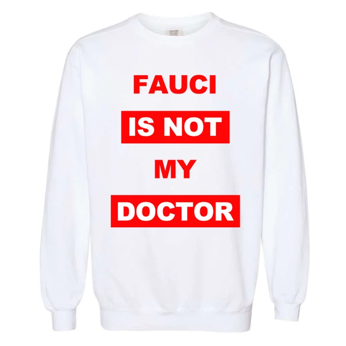 Fauci Is Not My Doctor Garment-Dyed Sweatshirt