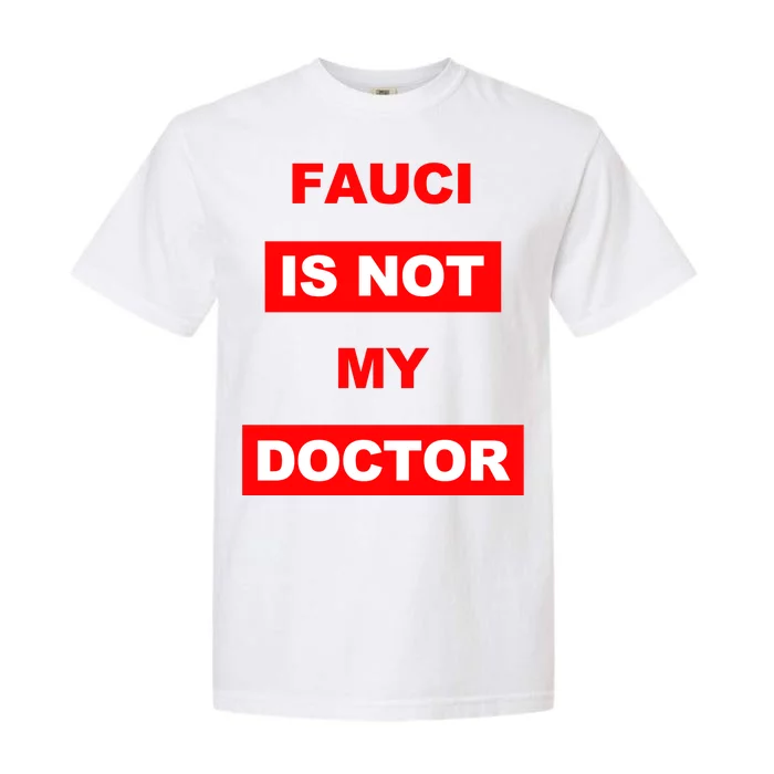 Fauci Is Not My Doctor Garment-Dyed Heavyweight T-Shirt