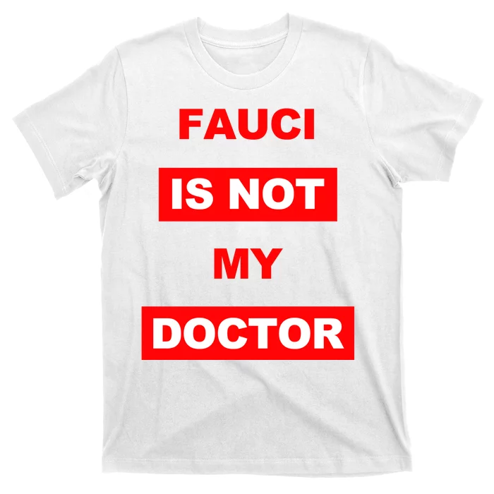 Fauci Is Not My Doctor T-Shirt