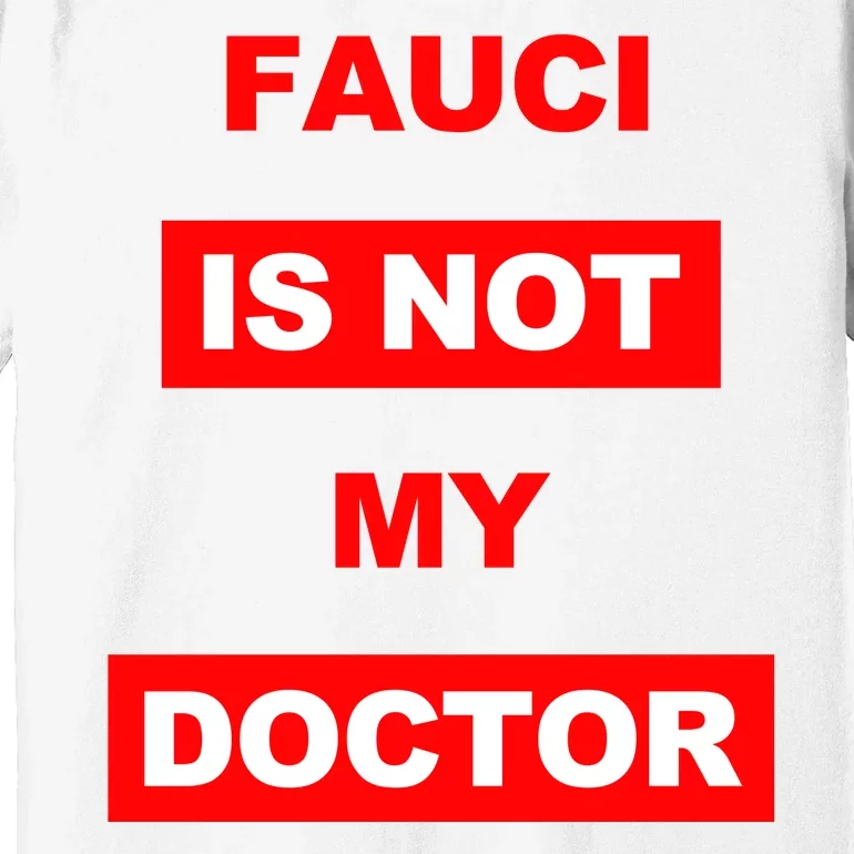 Fauci Is Not My Doctor Premium T-Shirt