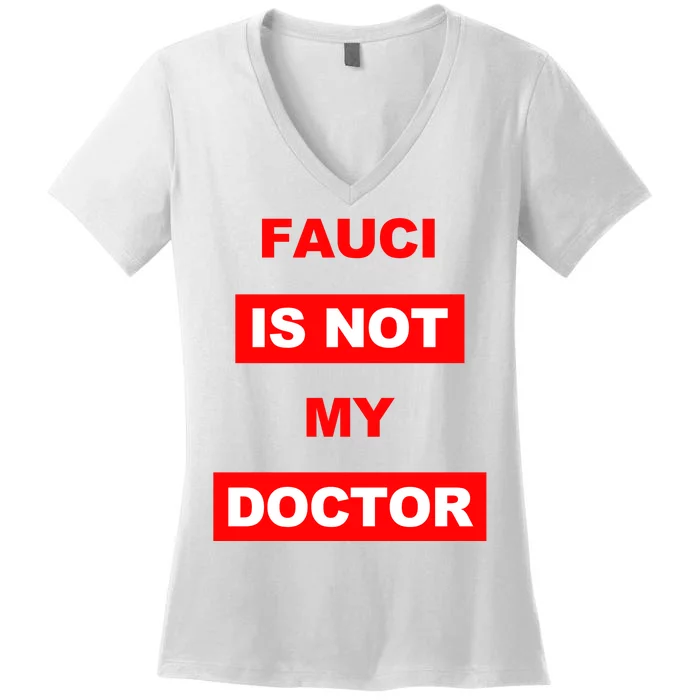 Fauci Is Not My Doctor Women's V-Neck T-Shirt