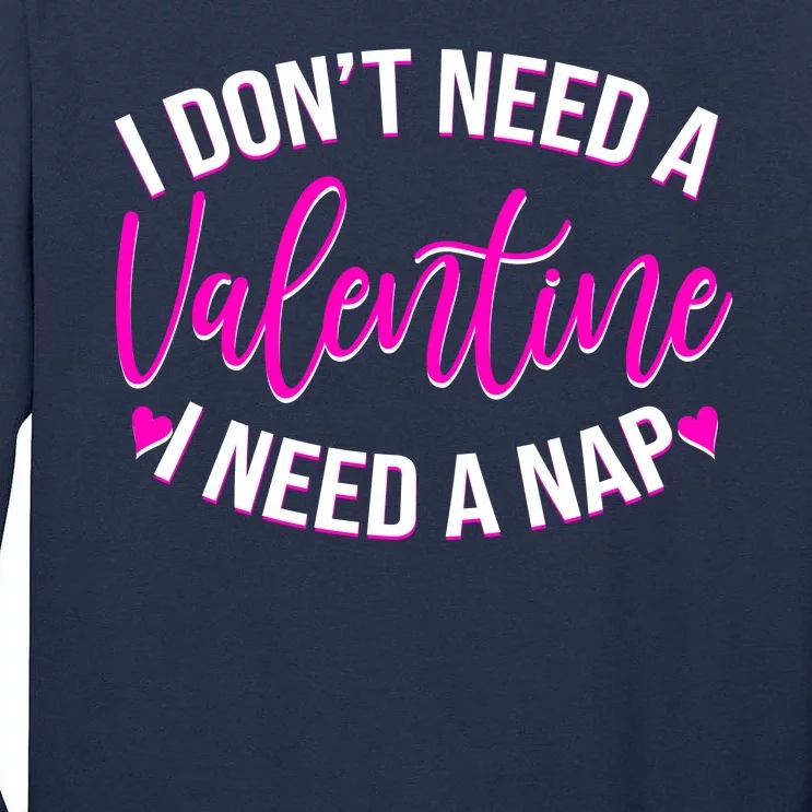 Funny Anti Valentine I Don't Need A Valentine I Need A Nap Tall Long Sleeve T-Shirt