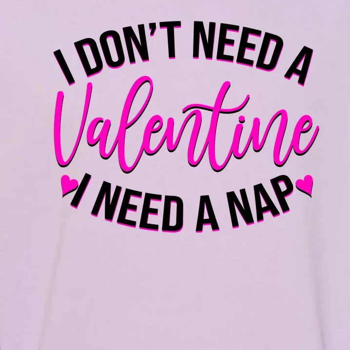 Funny Anti Valentine I Don't Need A Valentine I Need A Nap Garment-Dyed Sweatshirt