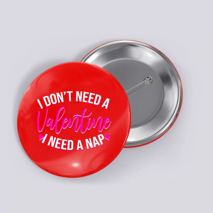 Funny Anti Valentine I Don't Need A Valentine I Need A Nap Button