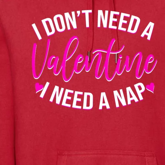 Funny Anti Valentine I Don't Need A Valentine I Need A Nap Premium Hoodie