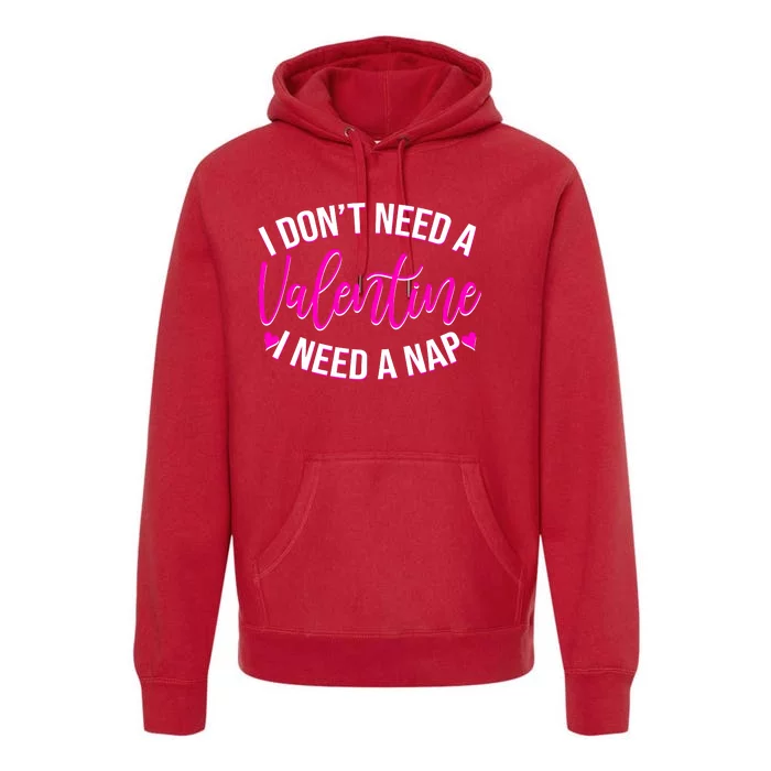 Funny Anti Valentine I Don't Need A Valentine I Need A Nap Premium Hoodie