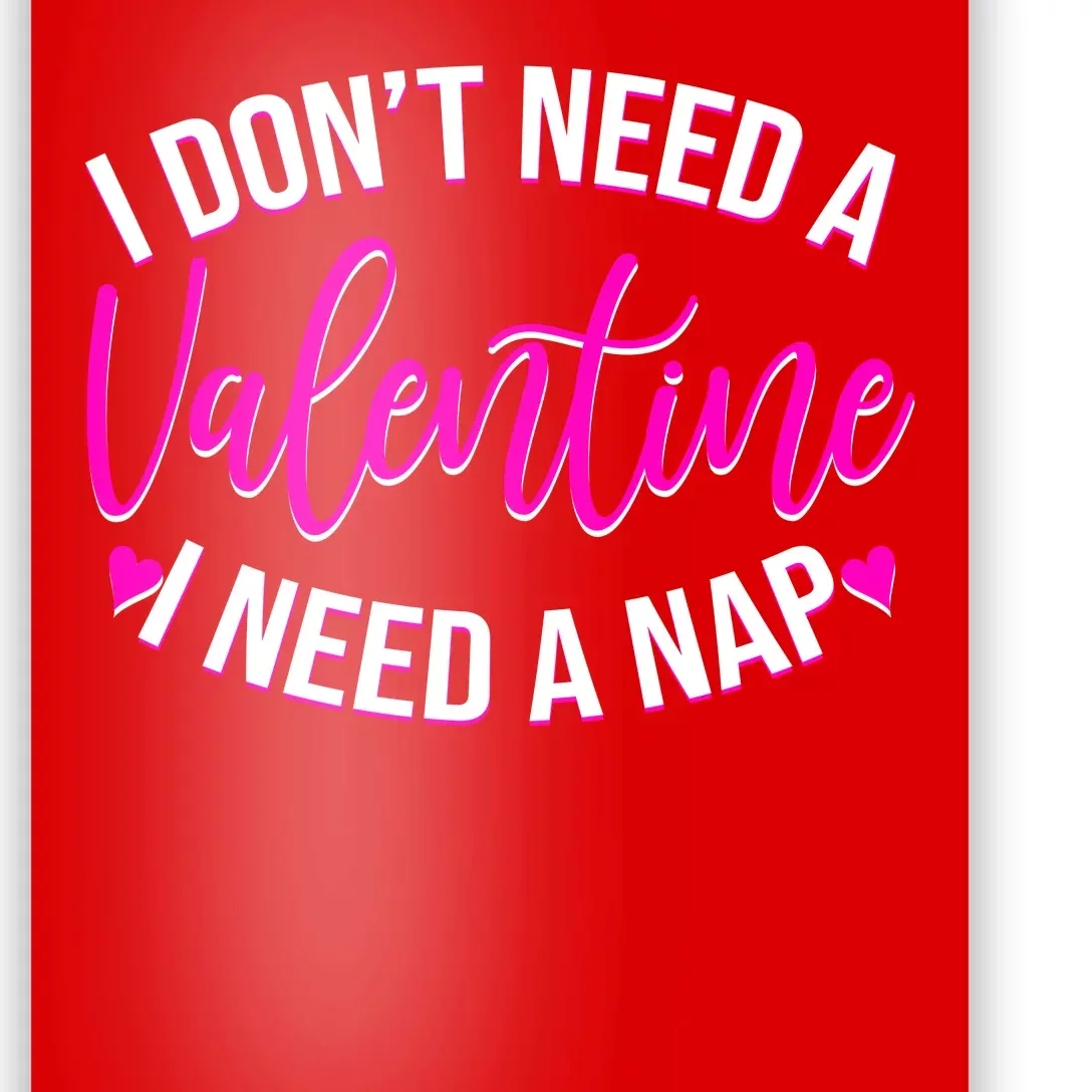 Funny Anti Valentine I Don't Need A Valentine I Need A Nap Poster