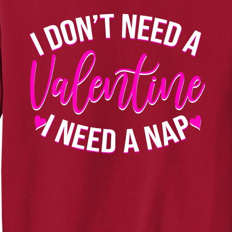 Funny Anti Valentine I Don't Need A Valentine I Need A Nap Tall Sweatshirt