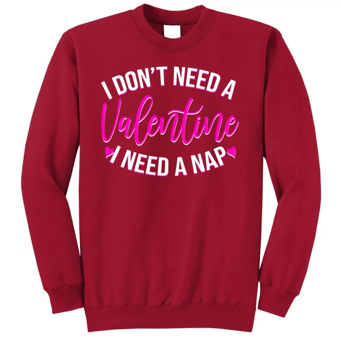 Funny Anti Valentine I Don't Need A Valentine I Need A Nap Tall Sweatshirt