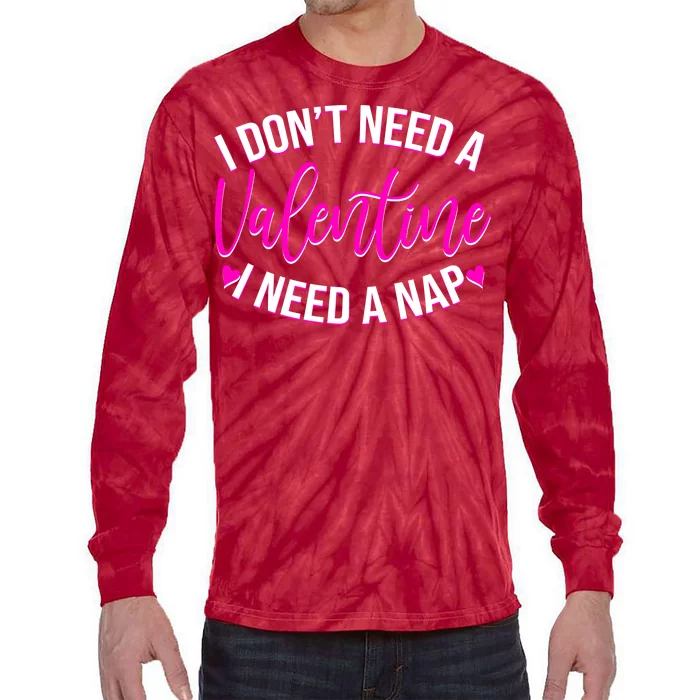 Funny Anti Valentine I Don't Need A Valentine I Need A Nap Tie-Dye Long Sleeve Shirt