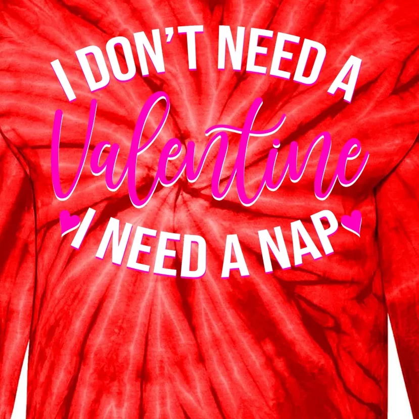 Funny Anti Valentine I Don't Need A Valentine I Need A Nap Tie-Dye Long Sleeve Shirt