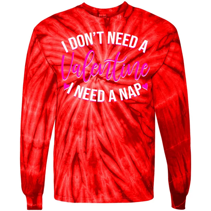 Funny Anti Valentine I Don't Need A Valentine I Need A Nap Tie-Dye Long Sleeve Shirt