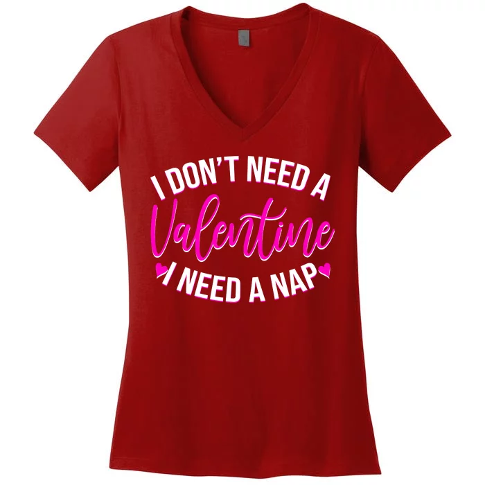 Funny Anti Valentine I Don't Need A Valentine I Need A Nap Women's V-Neck T-Shirt