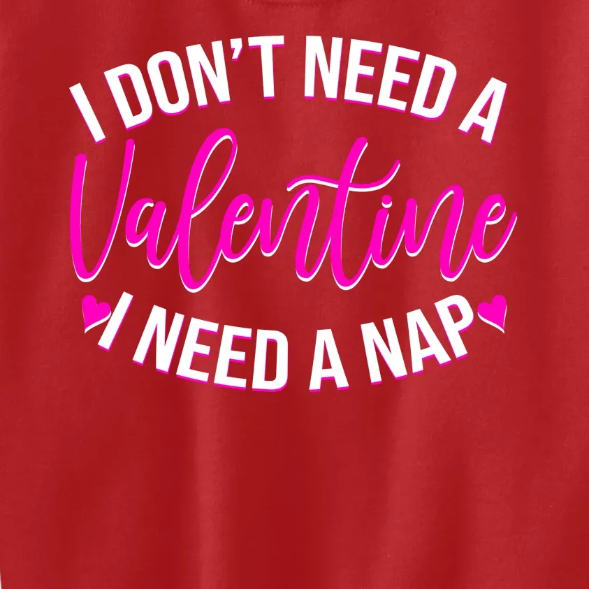 Funny Anti Valentine I Don't Need A Valentine I Need A Nap Kids Sweatshirt