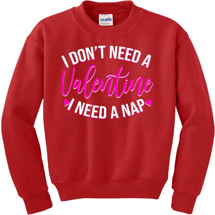 Funny Anti Valentine I Don't Need A Valentine I Need A Nap Kids Sweatshirt