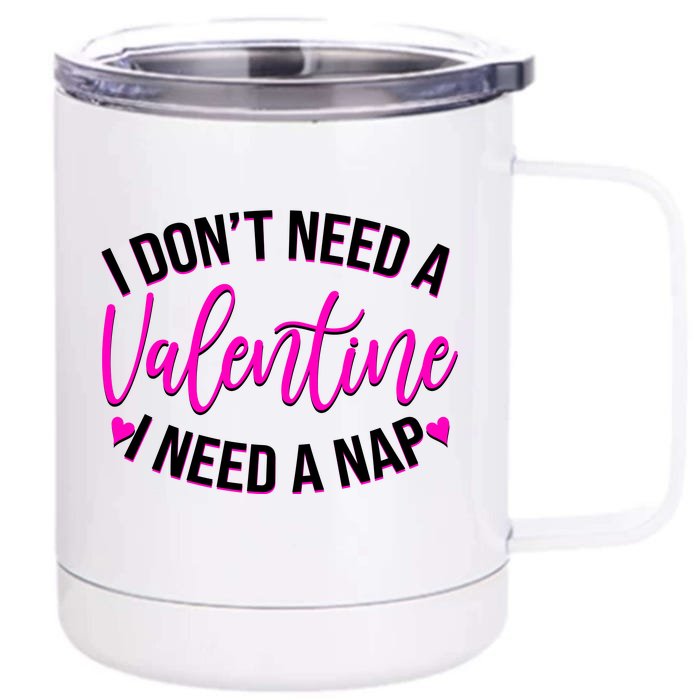 Funny Anti Valentine I Don't Need A Valentine I Need A Nap Front & Back 12oz Stainless Steel Tumbler Cup