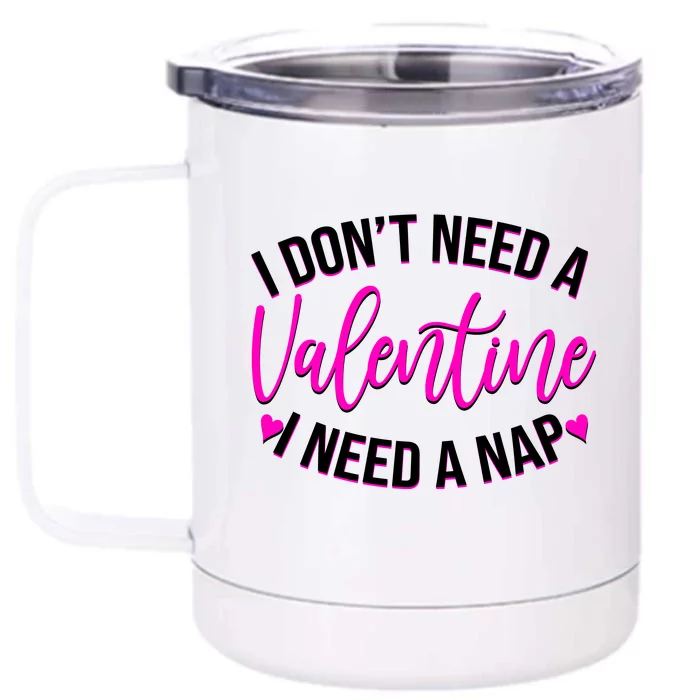 Funny Anti Valentine I Don't Need A Valentine I Need A Nap Front & Back 12oz Stainless Steel Tumbler Cup