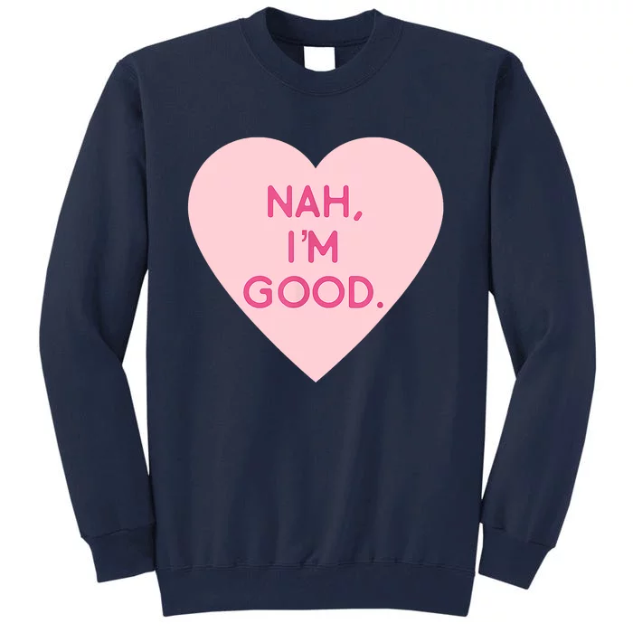 Funny Anti Valentine's Day Nah I'm Good Tall Sweatshirt