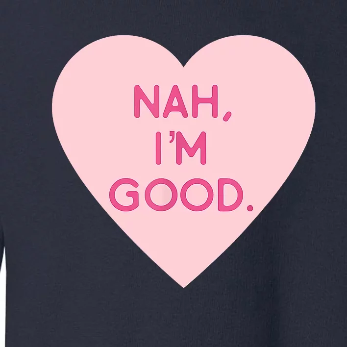 Funny Anti Valentine's Day Nah I'm Good Toddler Sweatshirt