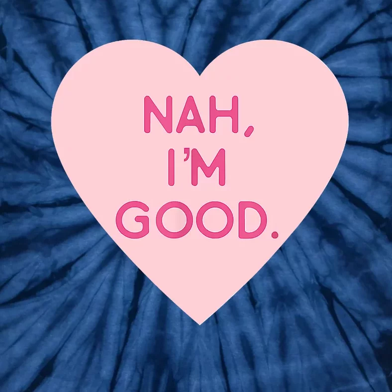 Funny Anti Valentine's Day Nah I'm Good Tie-Dye T-Shirt