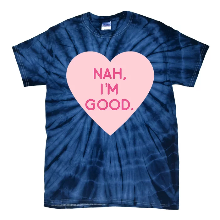 Funny Anti Valentine's Day Nah I'm Good Tie-Dye T-Shirt