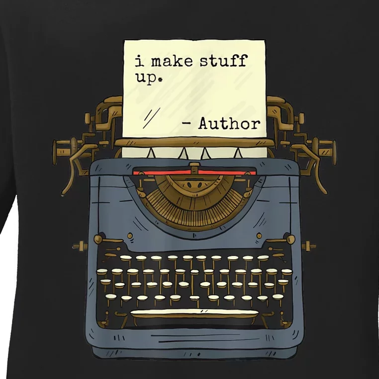 Funny Author Writers Make Stuff Up Ladies Long Sleeve Shirt