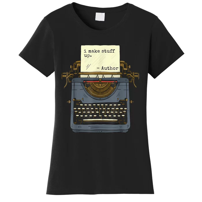 Funny Author Writers Make Stuff Up Women's T-Shirt