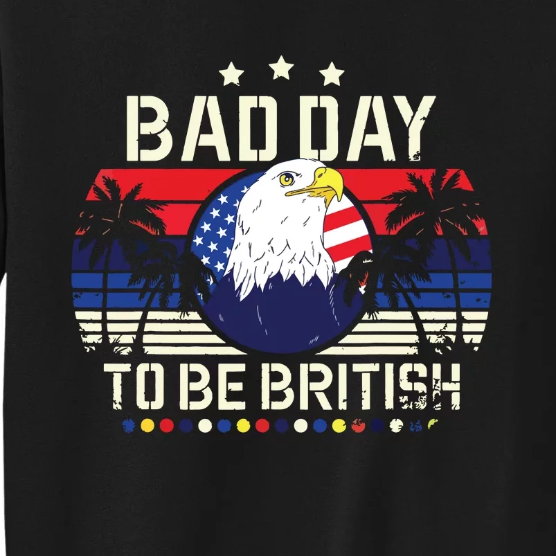 Funny British 4th Of July Quote Bad Day To Be British Tall Sweatshirt