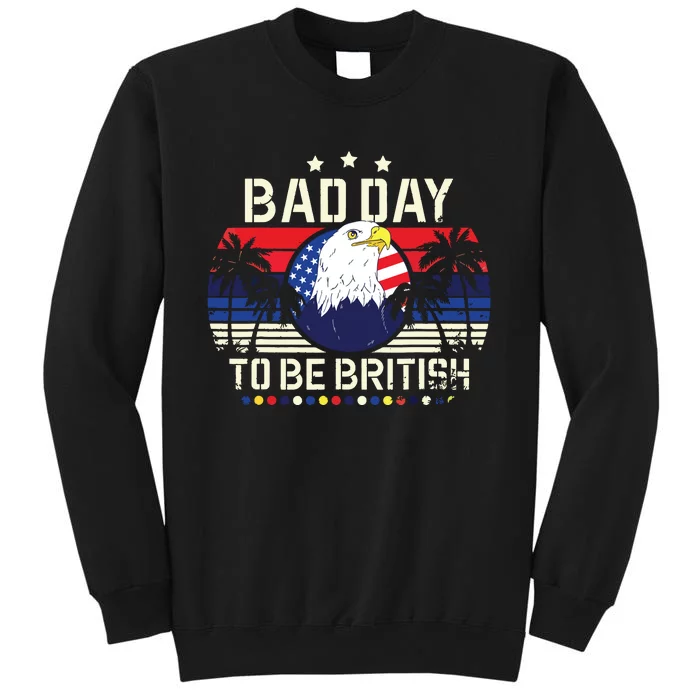 Funny British 4th Of July Quote Bad Day To Be British Tall Sweatshirt