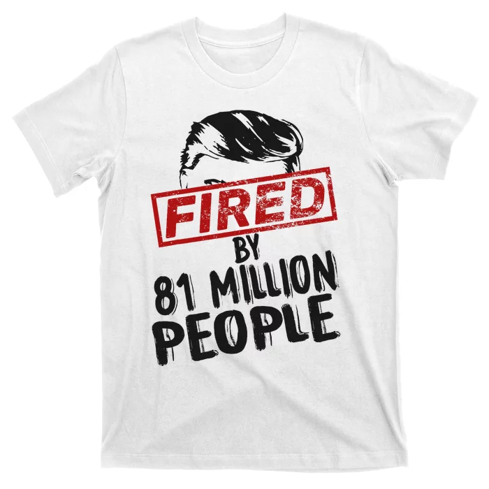 Fired By 81 Million People Fired By 81 Million People T-Shirt