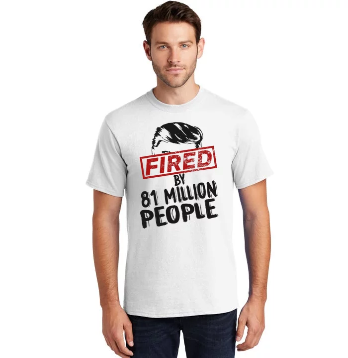 Fired By 81 Million People Fired By 81 Million People Tall T-Shirt