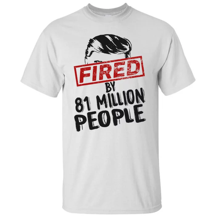 Fired By 81 Million People Fired By 81 Million People Tall T-Shirt