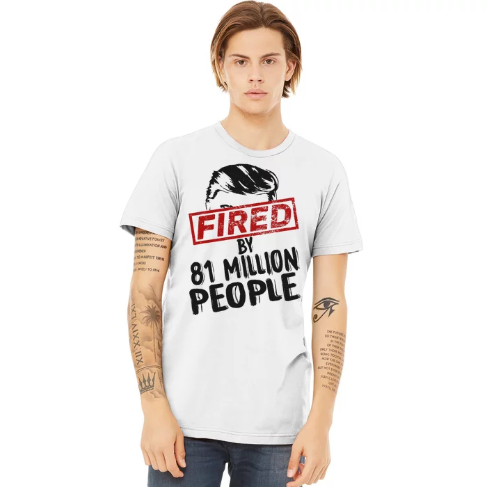 Fired By 81 Million People Fired By 81 Million People Premium T-Shirt