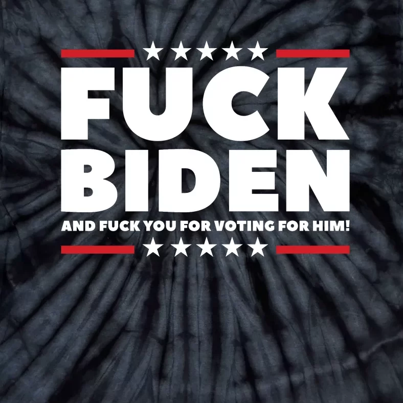 Fuck Biden And Fuck You For Voting For Him Tie-Dye T-Shirt