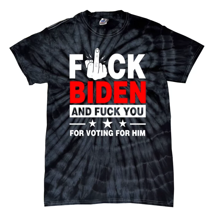 Fuck Biden And Fuck You For Voting For Him Tie-Dye T-Shirt