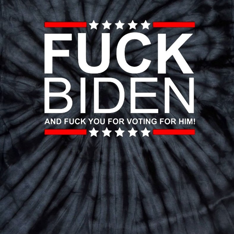 Fuck Biden And Fuck You For Voting For Him Design Tie-Dye T-Shirt