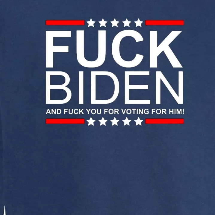 Fuck Biden And Fuck You For Voting For Him Design Garment-Dyed Sweatshirt