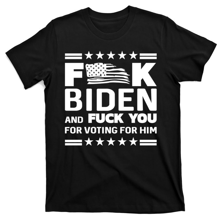 F*ucK Biden And F You For Voting For Him T-Shirt