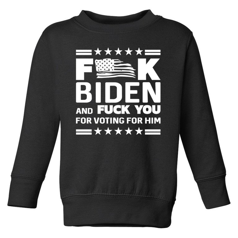 F*ucK Biden And F You For Voting For Him Toddler Sweatshirt