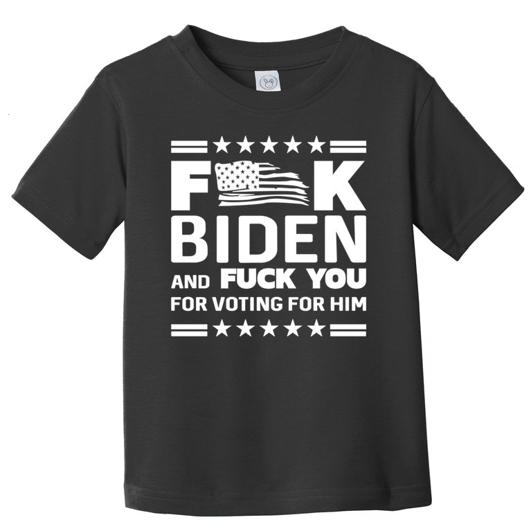F*ucK Biden And F You For Voting For Him Toddler T-Shirt