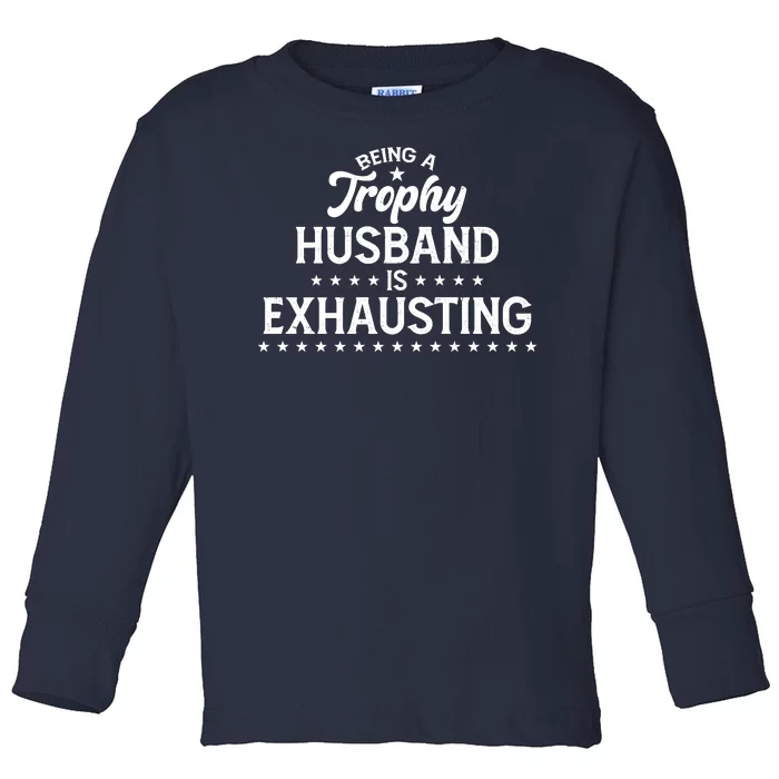 Funny Being A Trophy Husband Is Exhausting Toddler Long Sleeve Shirt