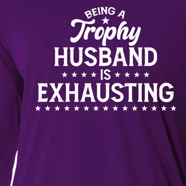 Funny Being A Trophy Husband Is Exhausting Cooling Performance Long Sleeve Crew