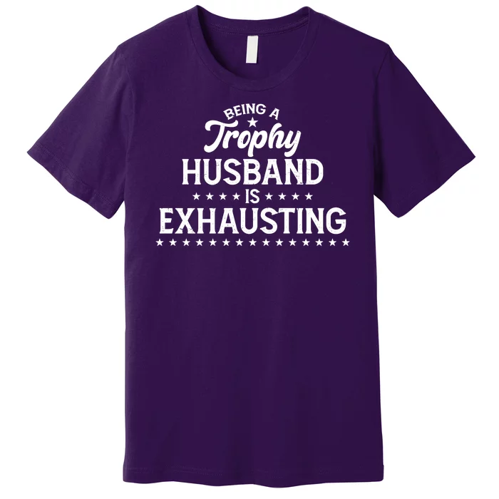 Funny Being A Trophy Husband Is Exhausting Premium T-Shirt